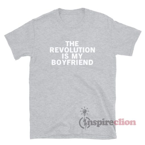 The Revolution Is My Boyfriend T-Shirt