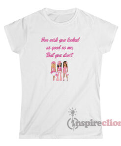 You Wish You Looked As Good As Me But You Don't T-Shirt