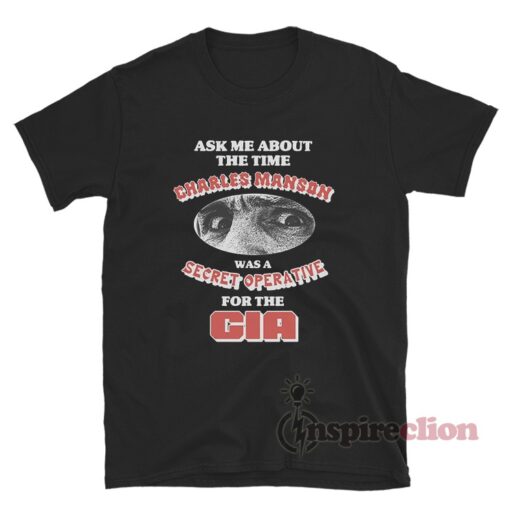 Ask Me About The Time Charles Manson Secret Operative T-Shirt