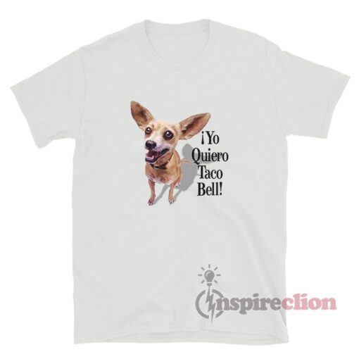 Chihuahua Yo Quiero Taco Bell T-Shirt