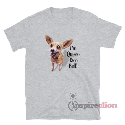 Chihuahua Yo Quiero Taco Bell T-Shirt