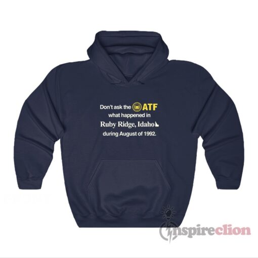 Don't Ask The ATF What Happened In Ruby Ridge Idaho Hoodie