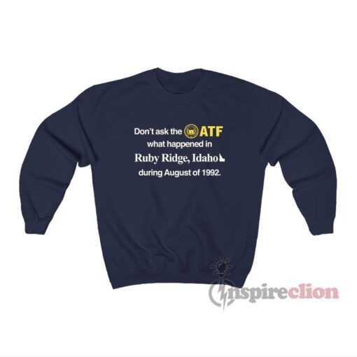 Don't Ask The ATF What Happened In Ruby Ridge Sweatshirt