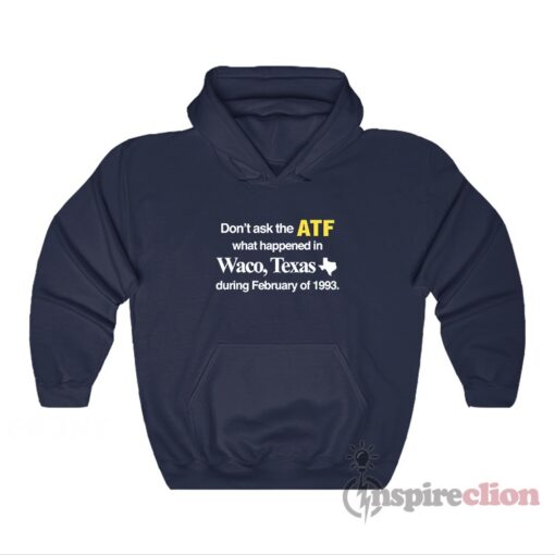Don't Ask The ATF What Happened In Waco Texas Hoodie