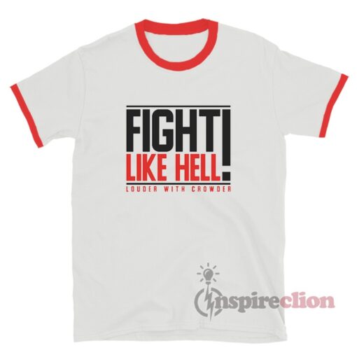 Fight Like Hell Louder With Crowder Ringer T-Shirt