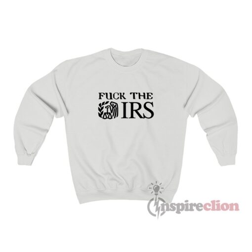 Fuck The IRS Internal Revenue Service Sweatshirt