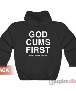 Assholes Live Forever God Cums First Hoodie - Inspireclion