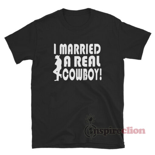 I Married A Real Cowboy T-Shirt