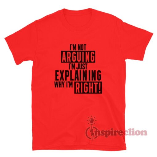 I'm Not Arguing I'm Just Explaining T-Shirt