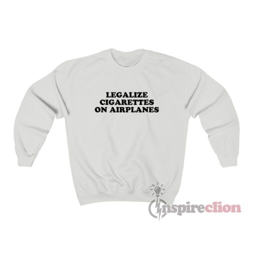 Legalize Cigarettes On Airplanes Sweatshirt