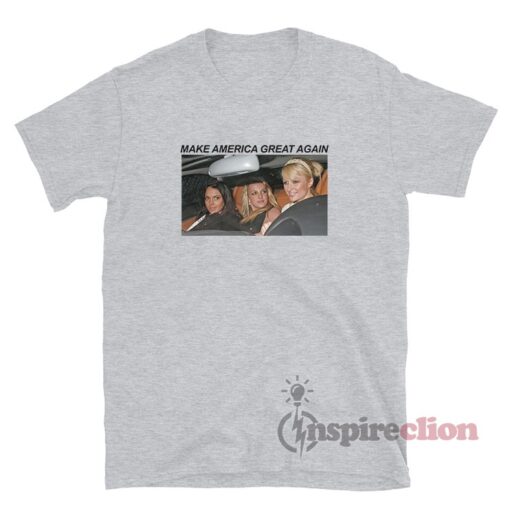 Make America Great Again Paris Britney Lindsay T-Shirt