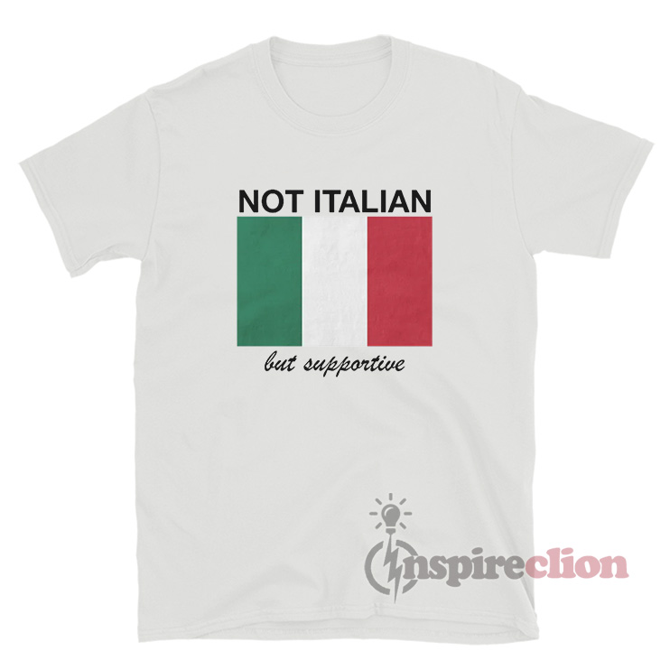 Not Italian But Supportive T-Shirt For Women Or Men - Inspireclion