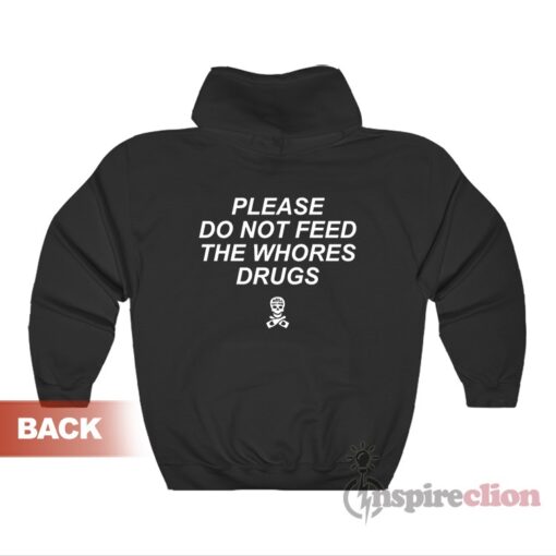 Please Do Not Feed The Whores Drugs Hoodie