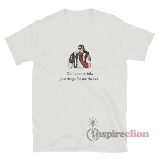 TF2 Medic I Don't Drink Just Drugs For Me Thanks T-Shirt