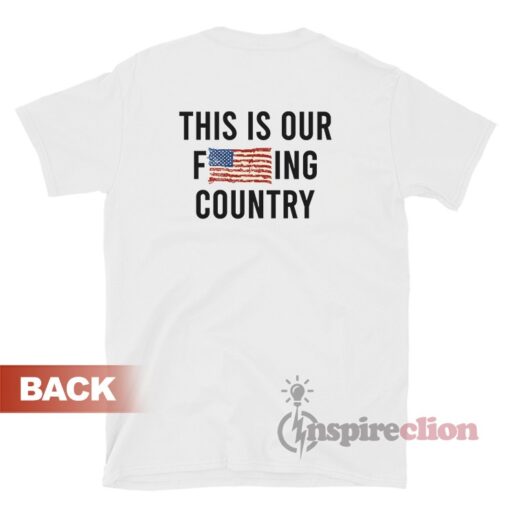 This Is Our Fucking Country We The People T-Shirt