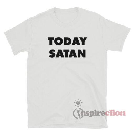 Today Satan T-Shirt