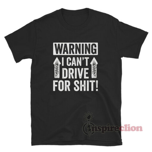Warning I Can't Drive For Shit T-Shirt