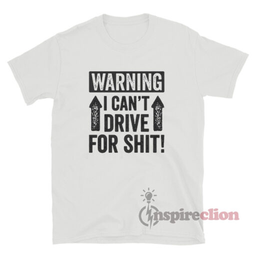 Warning I Can't Drive For Shit T-Shirt