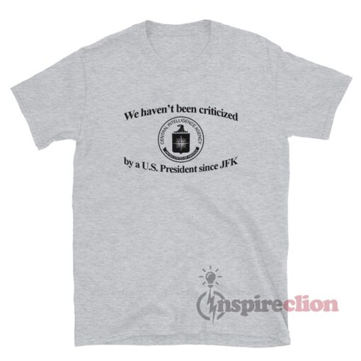 We Haven't Been Criticized By A U.S. President Since JFK T-Shirt