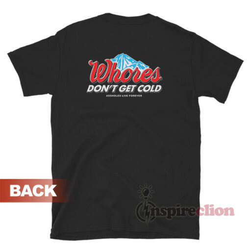 Assholes Live Forever Whores Don't Get Cold T-Shirt