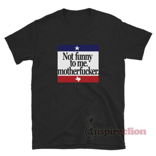 Not Funny To Me Motherfucker T-Shirt
