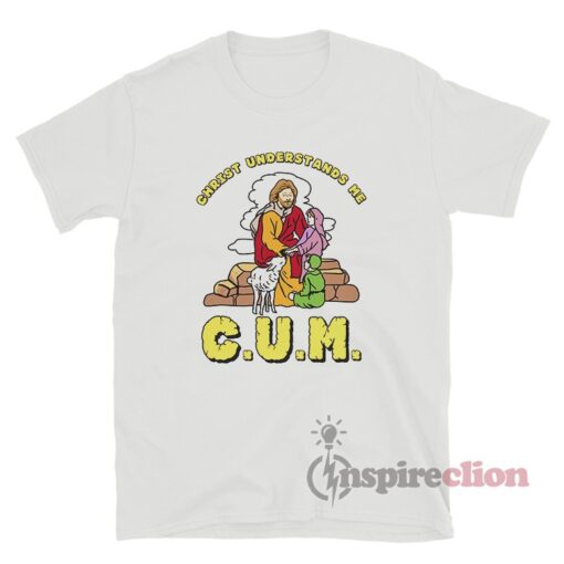 CUM Christ Understands Me T-Shirt