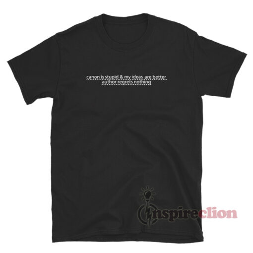 Canon Is Stupid And My Ideas Are Better Author Regrets T-Shirt