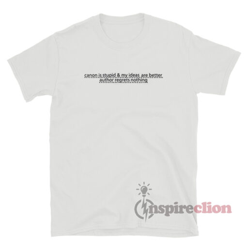 Canon Is Stupid And My Ideas Are Better Author Regrets T-Shirt