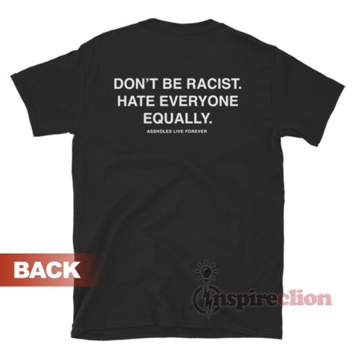 Don't Be Racist Hate Everyone Equally T-Shirt