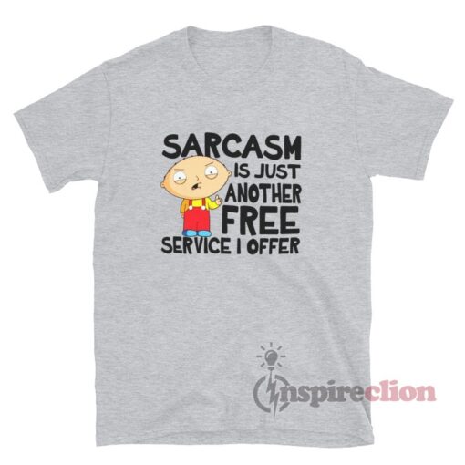 Family Guy Sarcasm Is Just Another Free Service I Offer T-Shirt