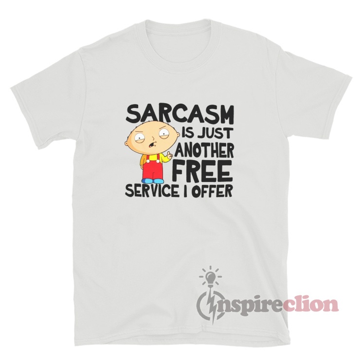 Sarcasm Is Just Another Free Service I Offer T Shirt Sarcasm Is Just Another Free Service I Offer T Shirt