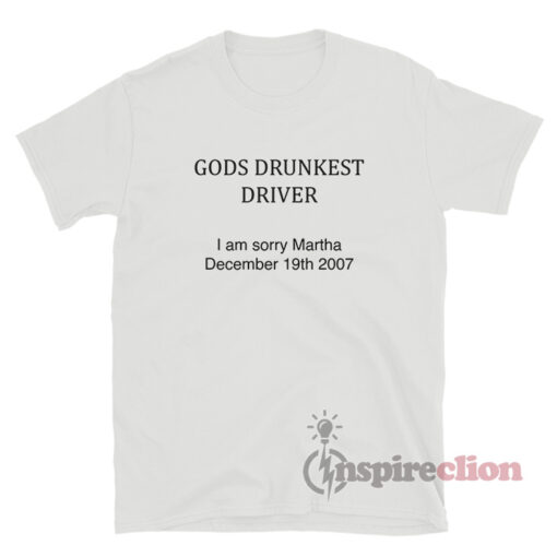 God's Drunkest Driver I Am Sorry Martha T-Shirt