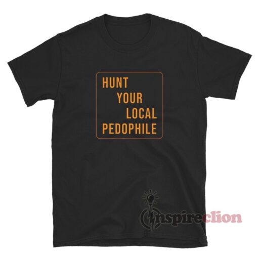 Hunt Your Local Pedophile T-Shirt