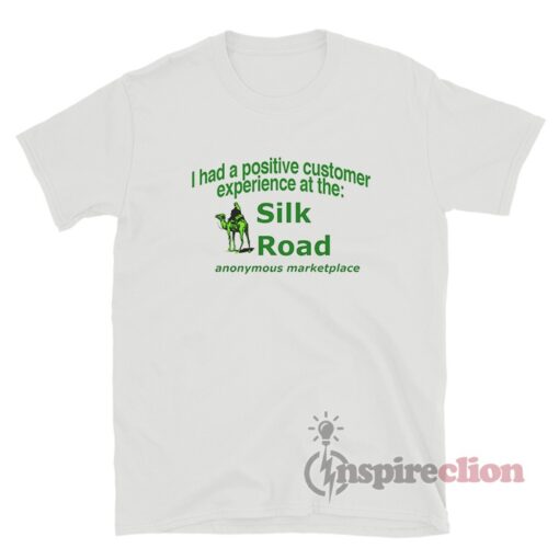 I Had A Positive Customer Experience At The Silk Road T-Shirt