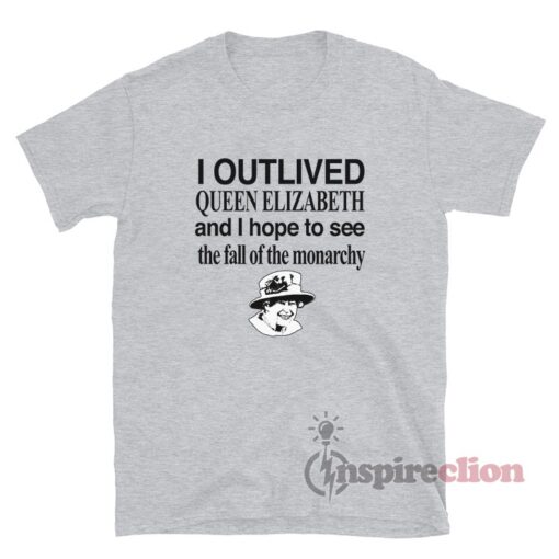 I Outlived Queen Elizabeth And I Hope To See T-Shirt