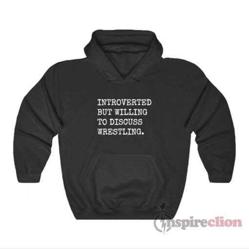 Introverted But Willing To Discuss Wrestling Hoodie