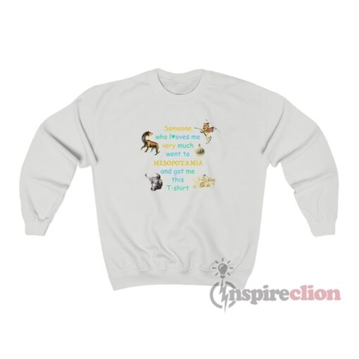 Someone Who Loves Me Very Much Went To Mesopotamia Sweatshirt