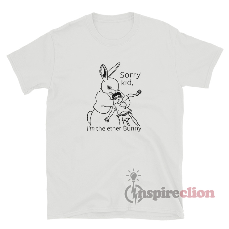 Sorry Kid I'm The Ether Bunny T-Shirt For Unisex - Inspireclion.com