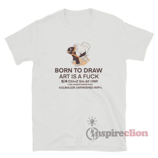 Born To Draw Art Is A Fuck T-Shirt