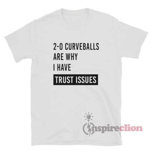 Curveballs Are Why I Have Trust Issues T-Shirt