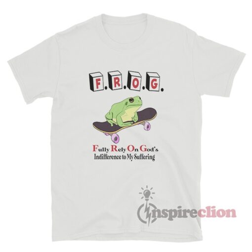 Frog Fully Rely On God's Indifference To My Suffering T-Shirt