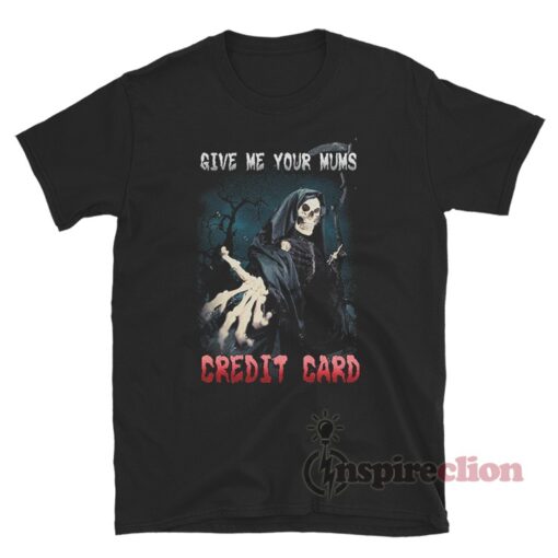 Grim Reaper Give Me Your Mom's Credit Card T-Shirt