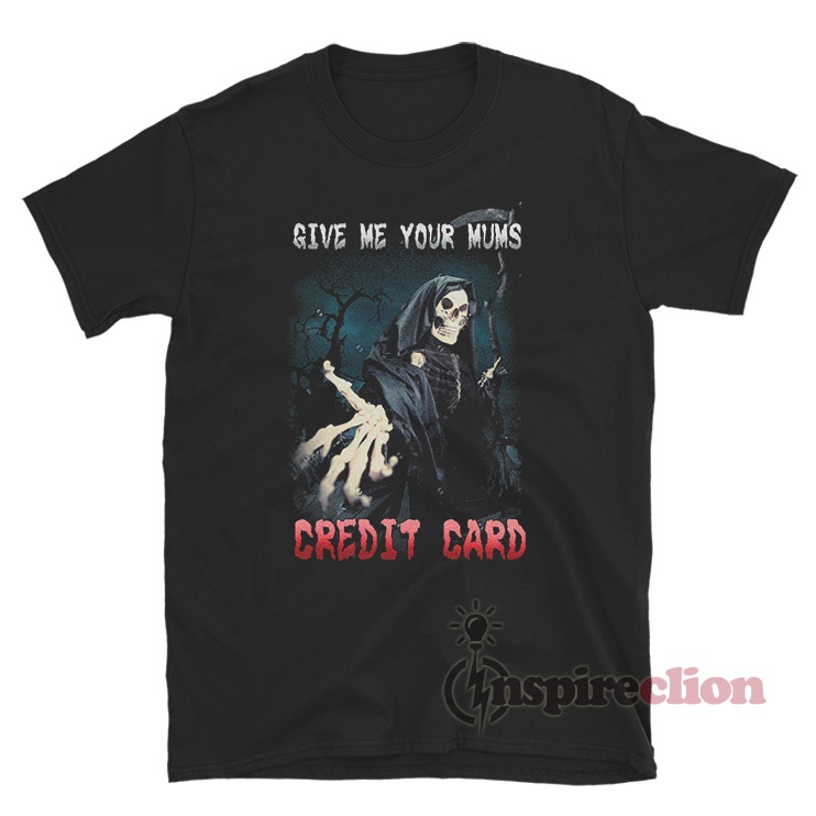 Grim Reaper Give Me Your Mom's Credit Card TShirt Inspireclion
