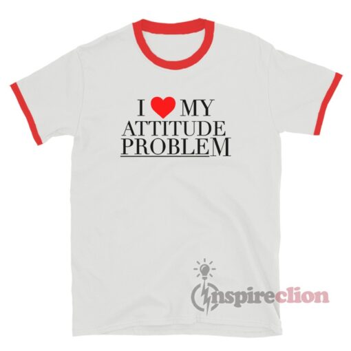 I Love My Attitude Problem Ringer T-Shirt