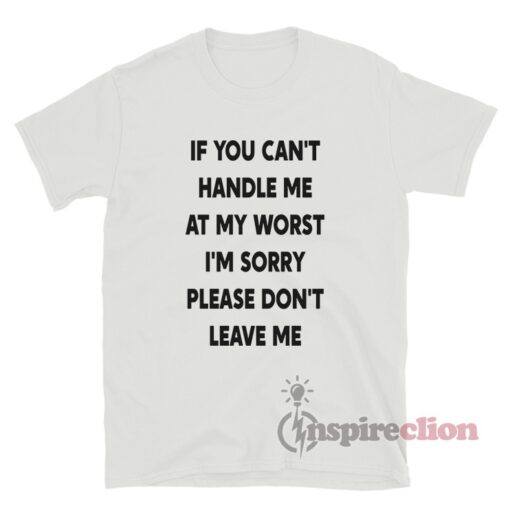 If You Can't Handle Me At My Worst I'm Sorry Please T-Shirt