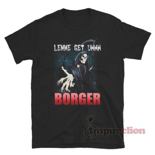 Grim Reaper Lemme Get Uhhh Borger Meme T-Shirt