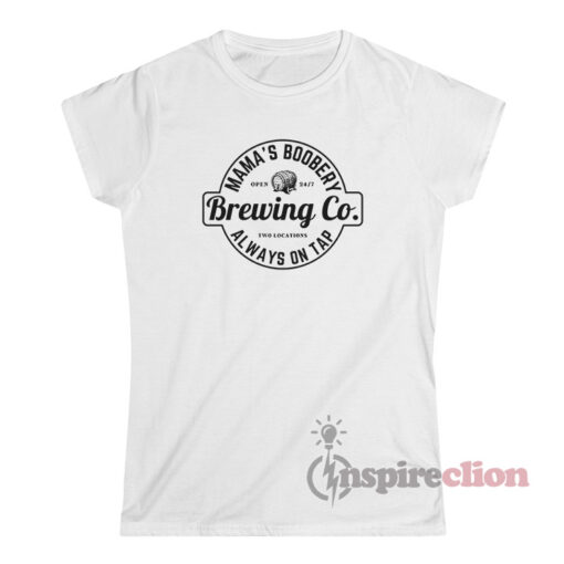 Mama's Boobery Always on Tap Brewing Co T-Shirt
