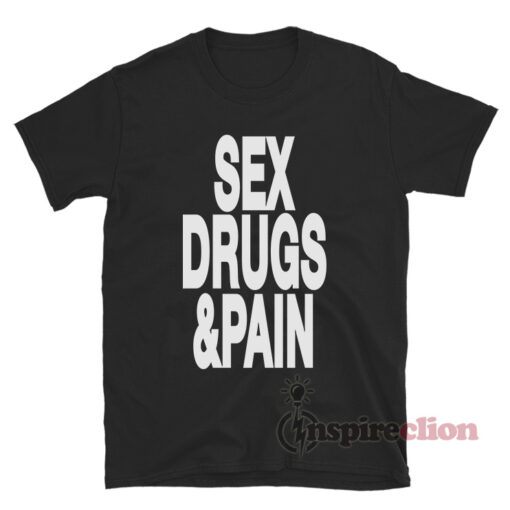 Sex Drugs And Pain T-Shirt