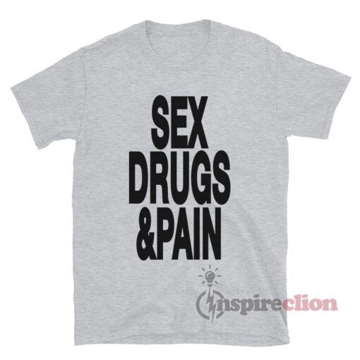 Sex Drugs And Pain T-Shirt