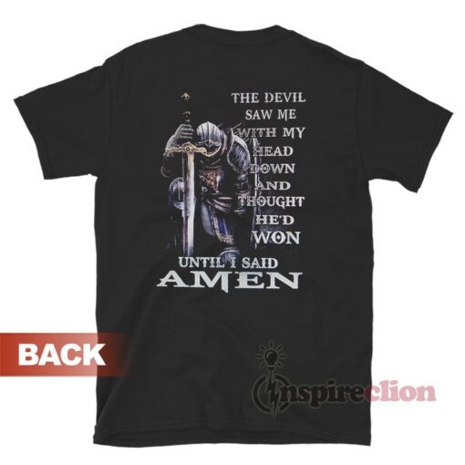 The Devil Saw Me With My Head Down And Though He'd Won Until I Said Amen T-Shirt